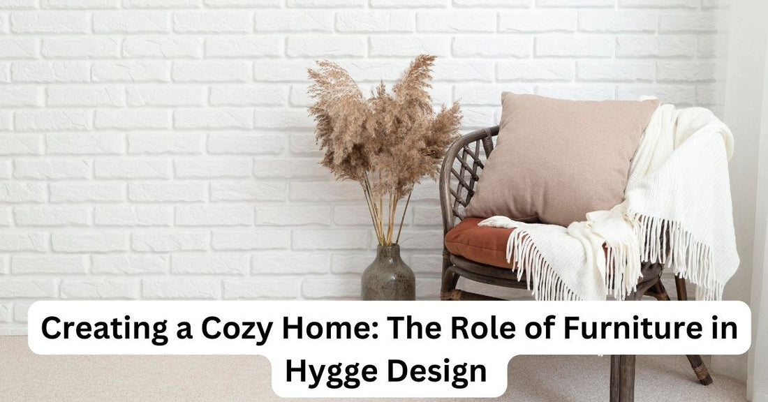 Creating a Cozy Home: The Role of Furniture in Hygge Design