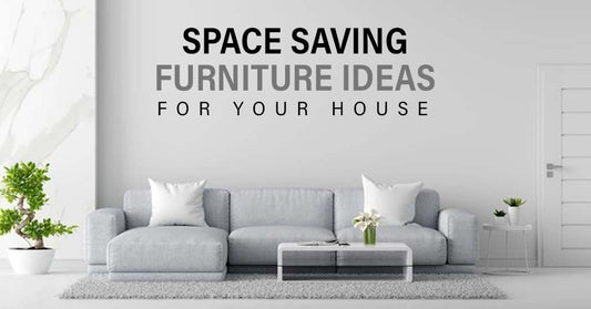 Space Saving Furniture Ideas for Your House