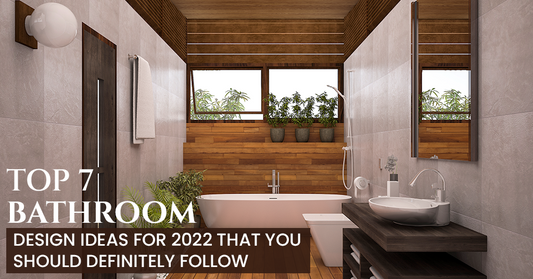 Top 7 Bathroom Design Ideas For 2022 That You Should Definitely Follow