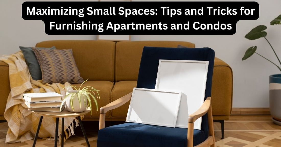 Maximizing Small Spaces: Tips and Tricks for Furnishing Apartments and Condos