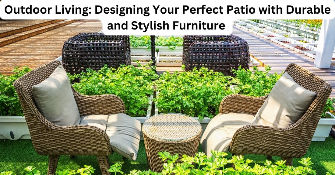 Outdoor Living: Designing Your Perfect Patio with Durable and Stylish Furniture