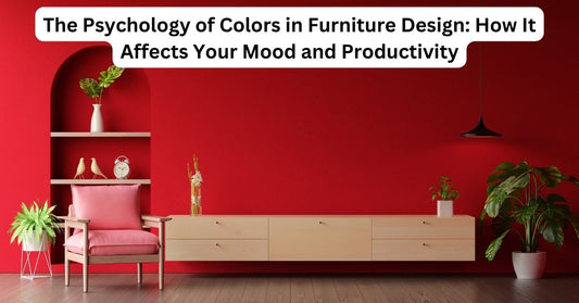 The Psychology of Colors in Furniture Design: How It Affects Your Mood and Productivity
