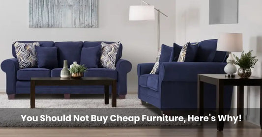 You Should Not Buy Cheap Furniture, Here’s Why!