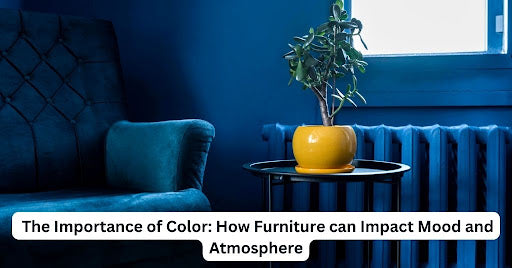 The Importance of Color Scheme: How Furniture can Impact Mood and Atmosphere