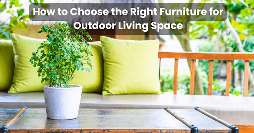 How to Choose the Right Furniture for Outdoor Living Space