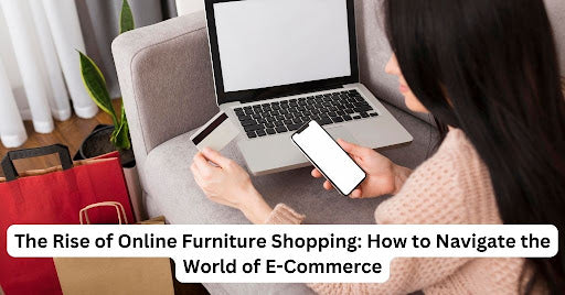 The Rise of Online Furniture Shopping: How to Navigate the World of E-Commerce